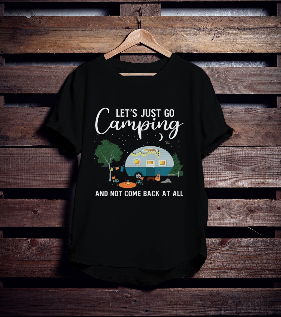Let's Just Go Camping And Not Come Back At All Heartland RV T-Shirt