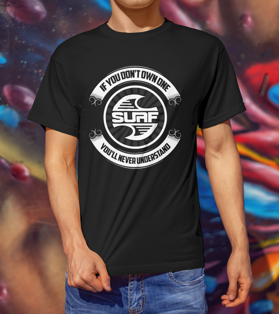 If You Don't Own One You'll Never Understand Surf T-Shirt