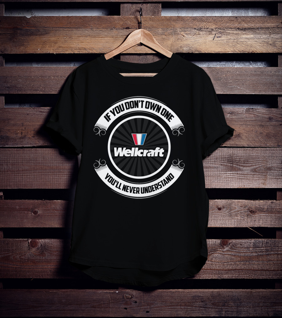 If You Don't Own One You'll Never Understand Wellcraft T-Shirt