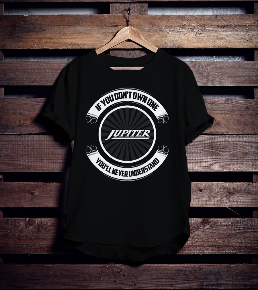 Jupiter If You Don't Own One You'll Never Understand T-Shirt