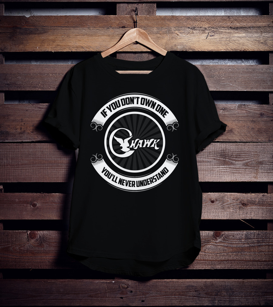 C-Hawk If You Don't Own One You'll Never Understand T-Shirt