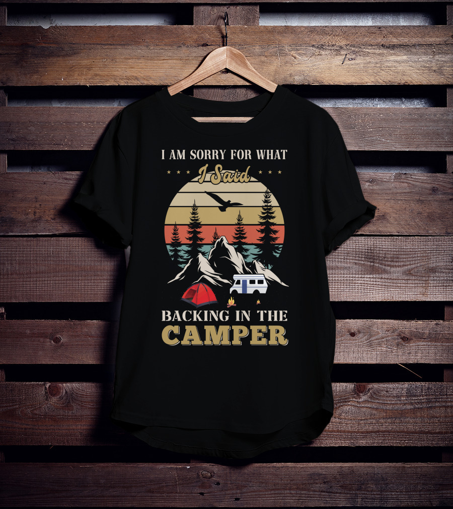I Am Sorry For What I Said Backing In The Camper Camping Scene T-Shirt