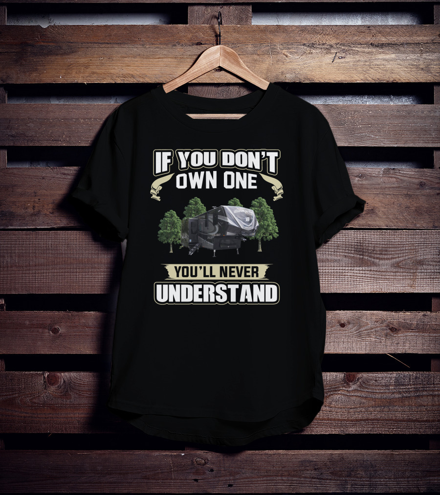 If You Don't Own One You'll Never Understand RV Camper T-Shirt