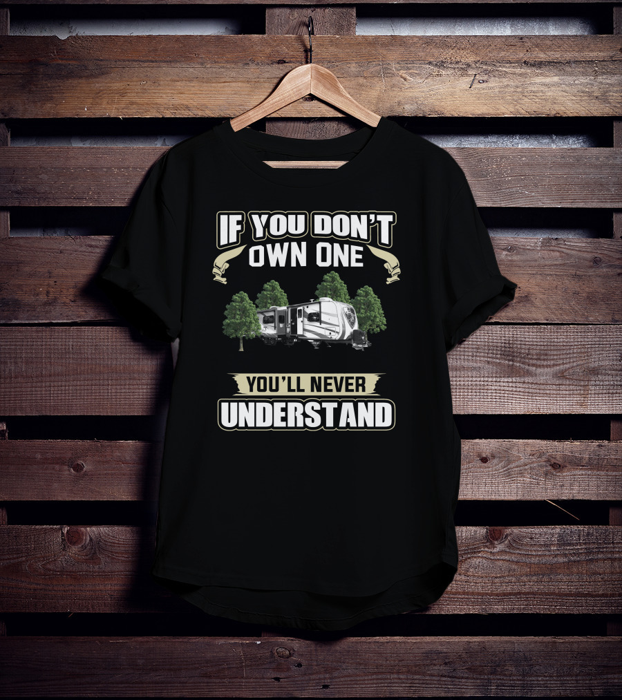 If You Don't Own One You'll Never Understand Open Range RV T-Shirt