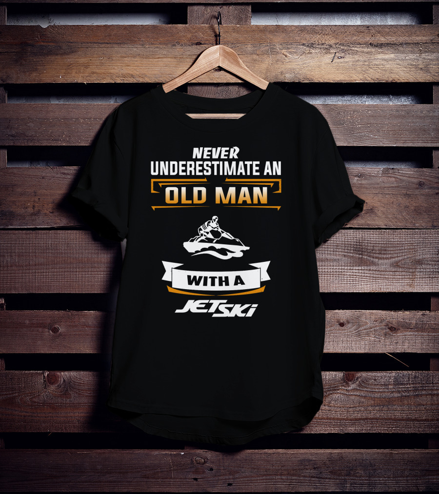 NEVER UNDERESTIMATE AN OLD MAN WITH A JETSKI T-Shirt