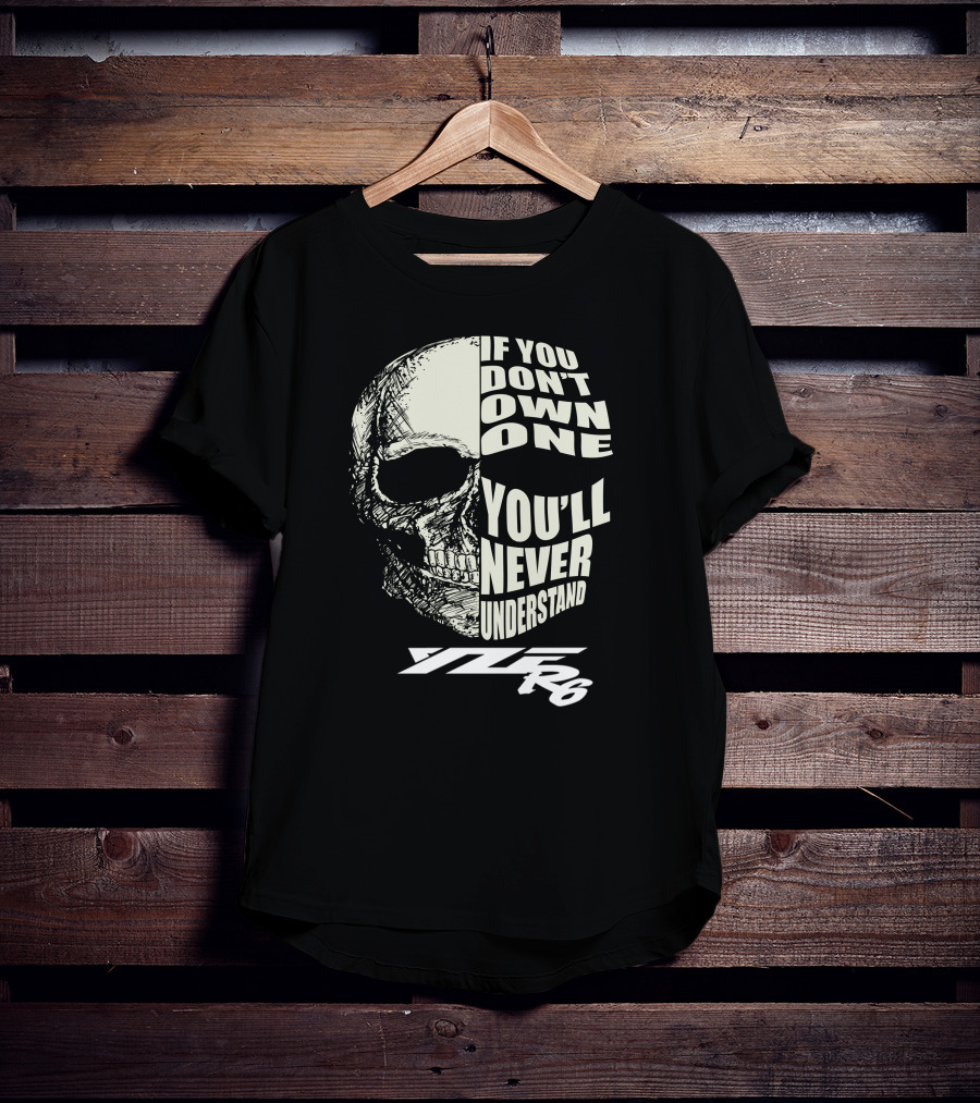 IF YOU DON'T OWN ONE YOU'LL NEVER UNDERSTAND YZF R6 T-Shirt