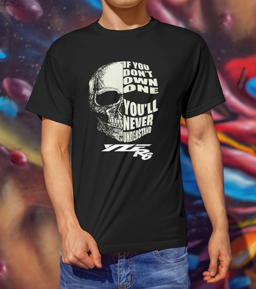 IF YOU DON'T OWN ONE YOU'LL NEVER UNDERSTAND YZF R6 T-Shirt