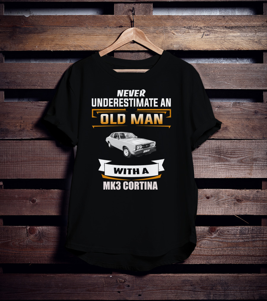 Never Underestimate An Old Man With A Mk3 Cortina T-Shirt