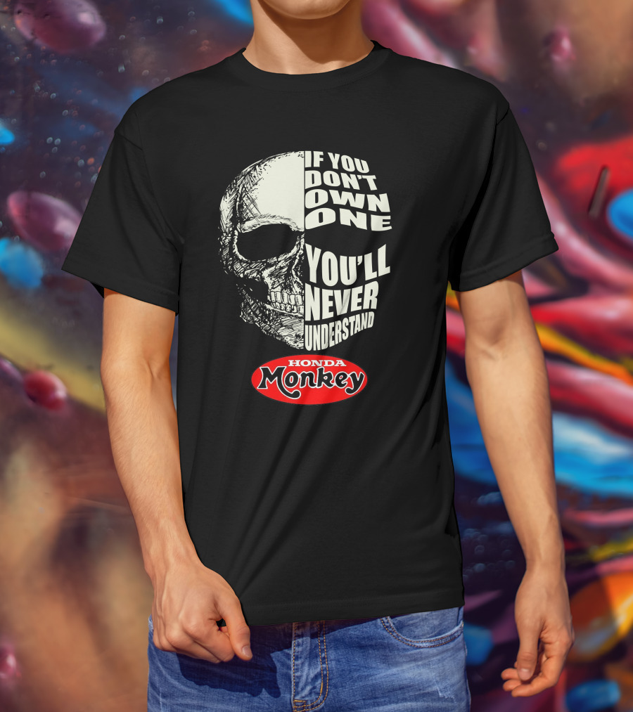 If You Don't Own One You'll Never Understand Honda Monkey Bikers Skull T-Shirt
