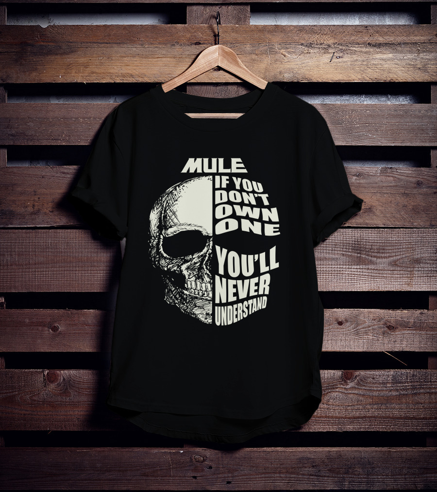 Mule If You Don't Own One You'll Never Understand Skull T-Shirt