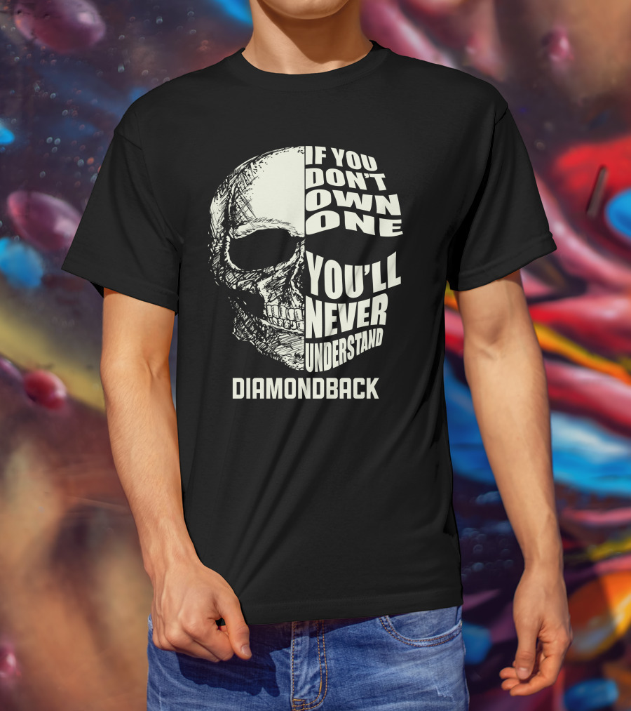 IF YOU DON'T OWN ONE YOU'LL NEVER UNDERSTAND DIAMONDBACK T-Shirt