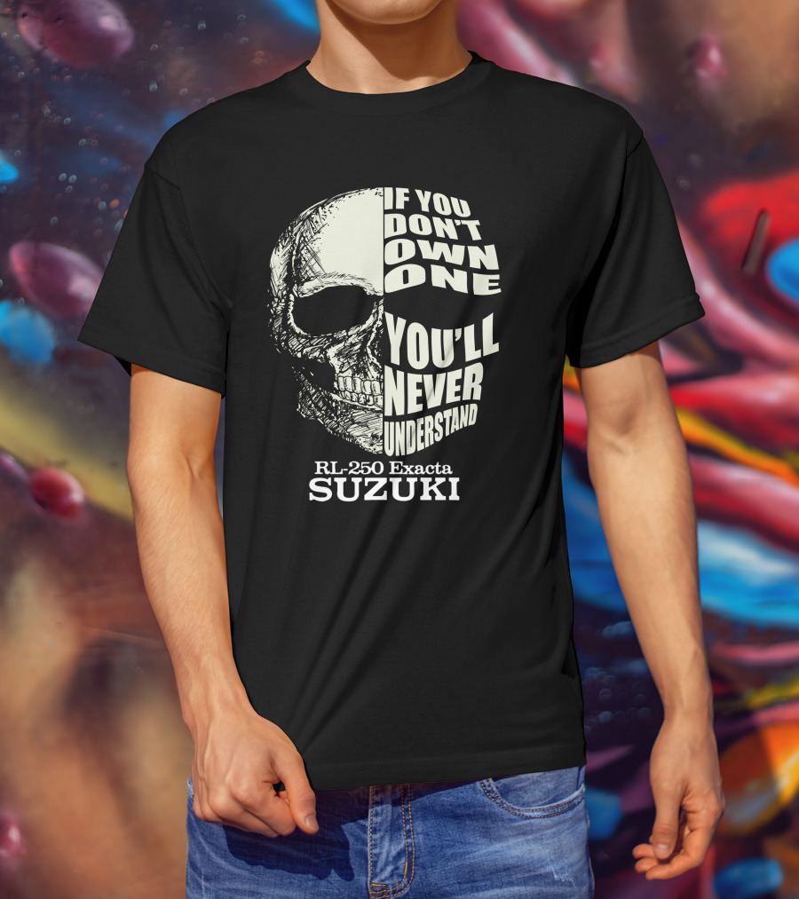 IF YOU DON'T OWN ONE YOU'LL NEVER UNDERSTAND RL-250 EXACTA SUZUKI T-Shirt