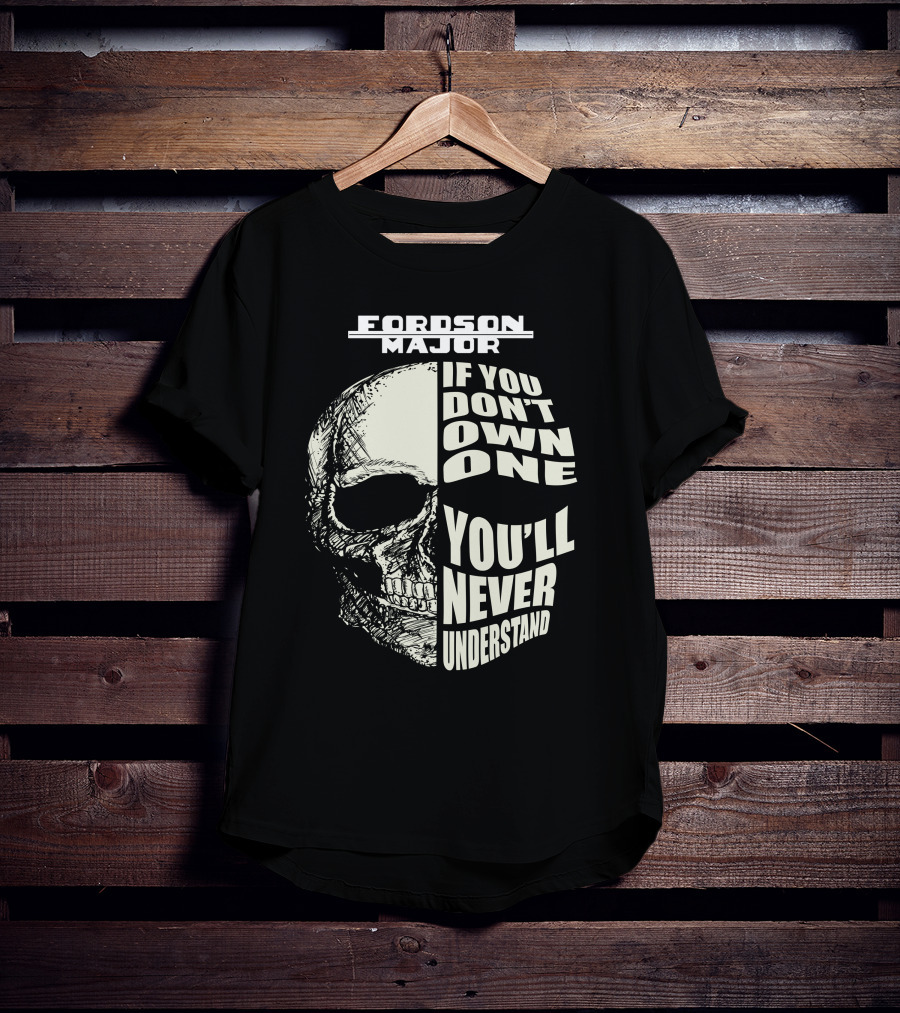 FORDSON MAJOR IF YOU DON'T OWN ONE YOU'LL NEVER UNDERSTAND T-Shirt