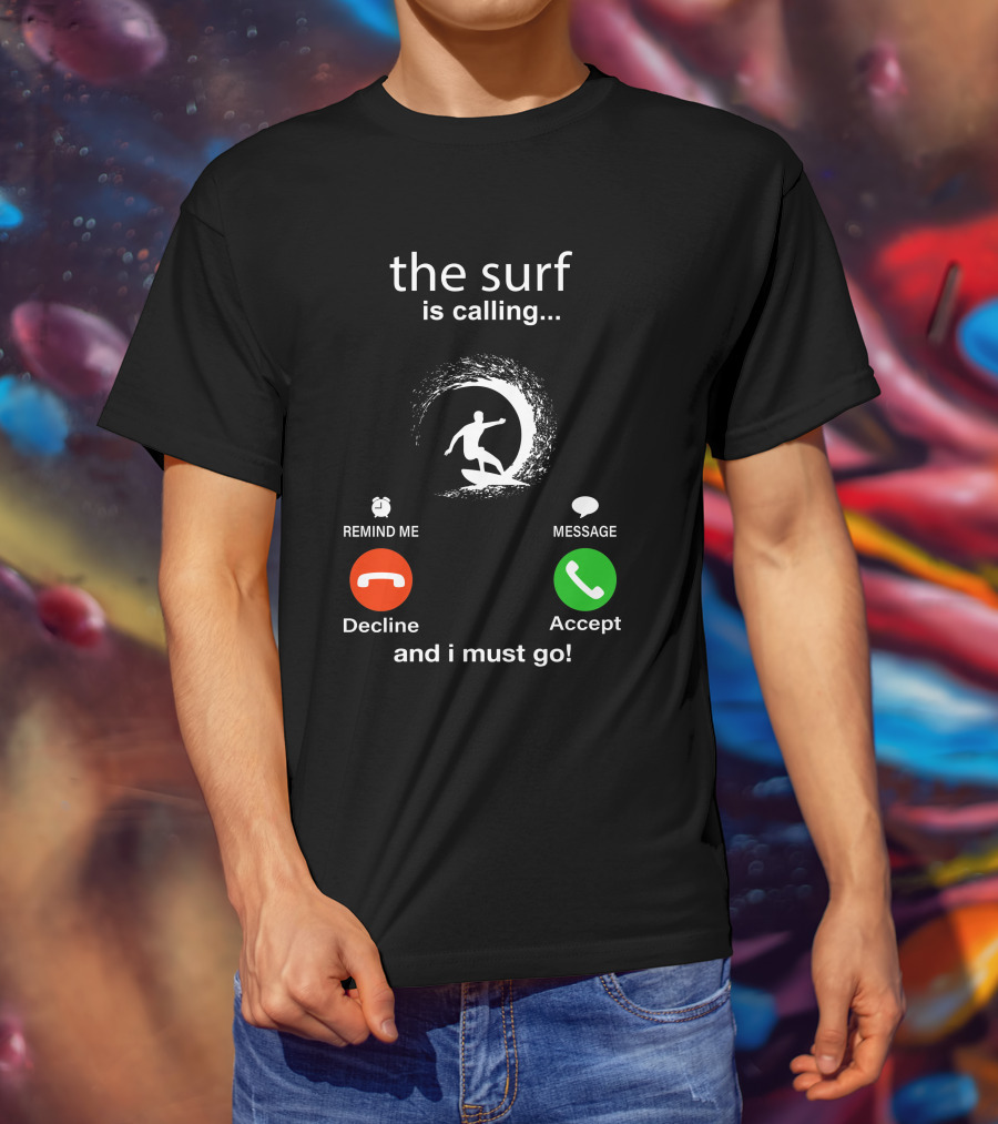 The Surf Is Calling And I Must Go Decline Accept T-Shirt