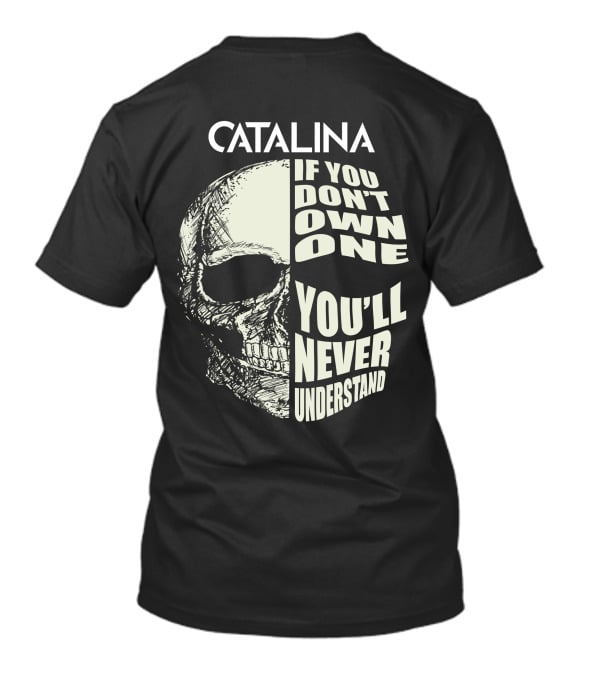 CATALINA IF YOU DON'T OWN ONE YOU'LL NEVER UNDERSTAND T-Shirt