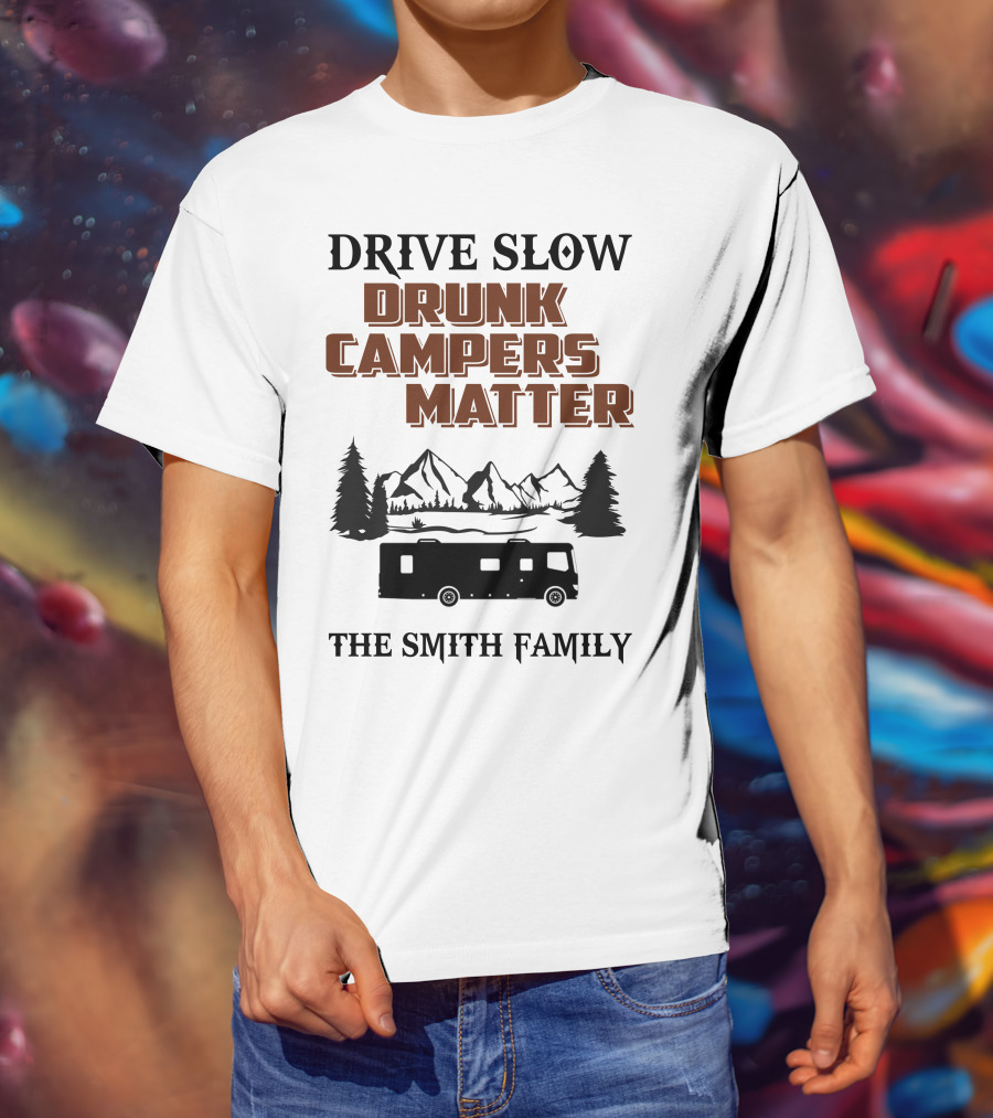 Drive Slow Drunk Campers Matter The Smith Family T-Shirt