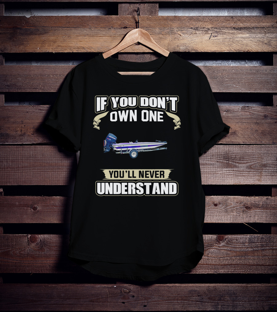 If You Don't Own One You'll Never Understand Bullet Bass Boat T-Shirt