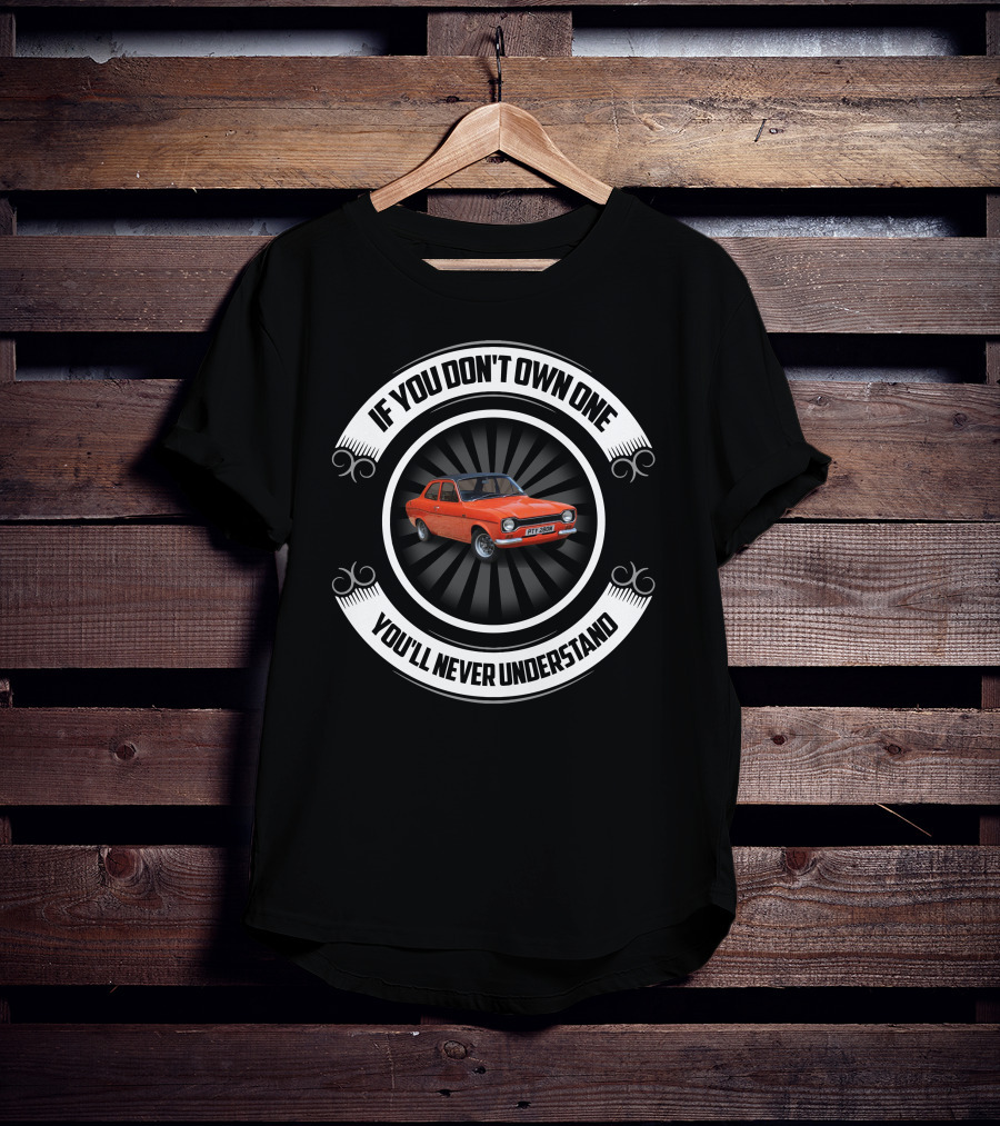 If You Don't Own One You'll Never Understand Ford Escorts T-Shirt