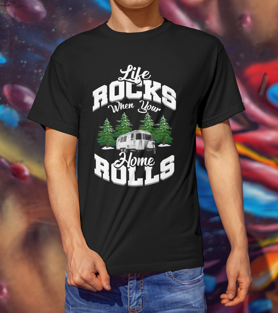 Life Rocks When Your Home Rolls Airstream Canada Adventures T-Shirt