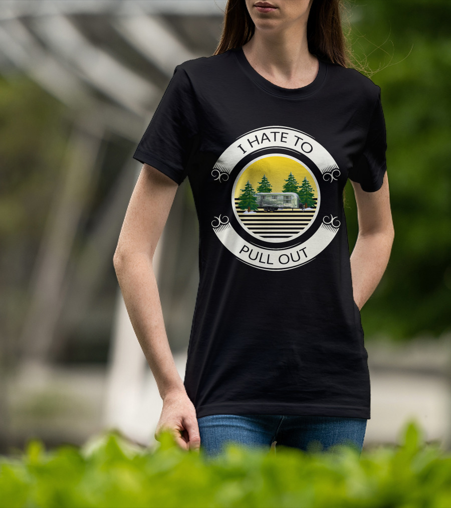 I Hate To Pull Out Airstream With Trees And Sun T-Shirt
