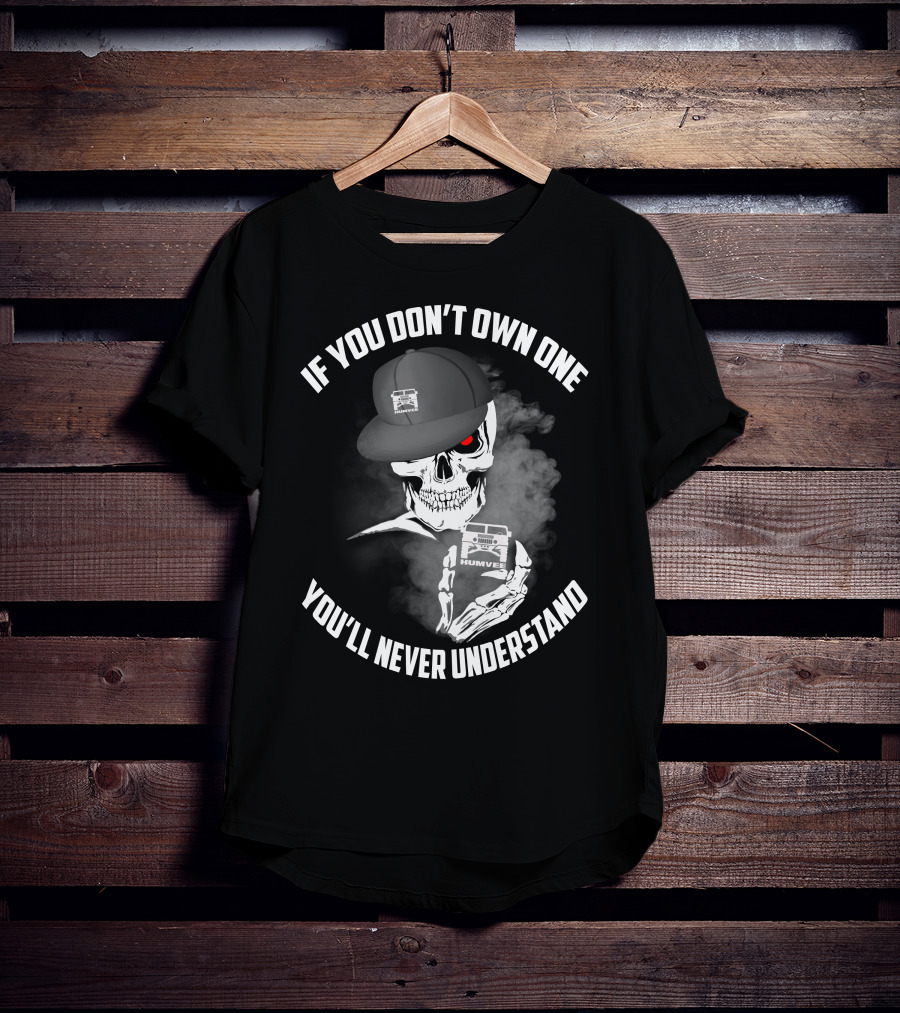 If You Don't Own One You'll Never Understand Humvee T-Shirt