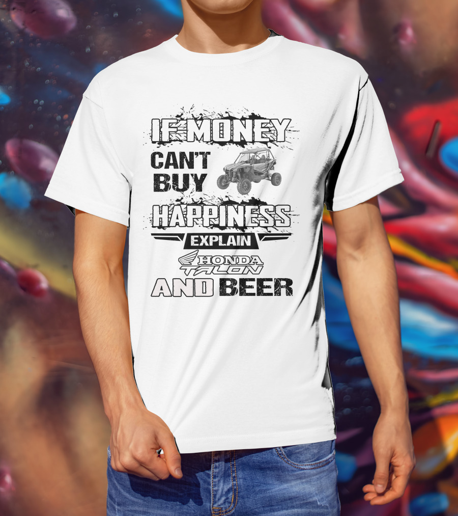 If Money Can't Buy Happiness Explain Honda Talon And Beer T-Shirt
