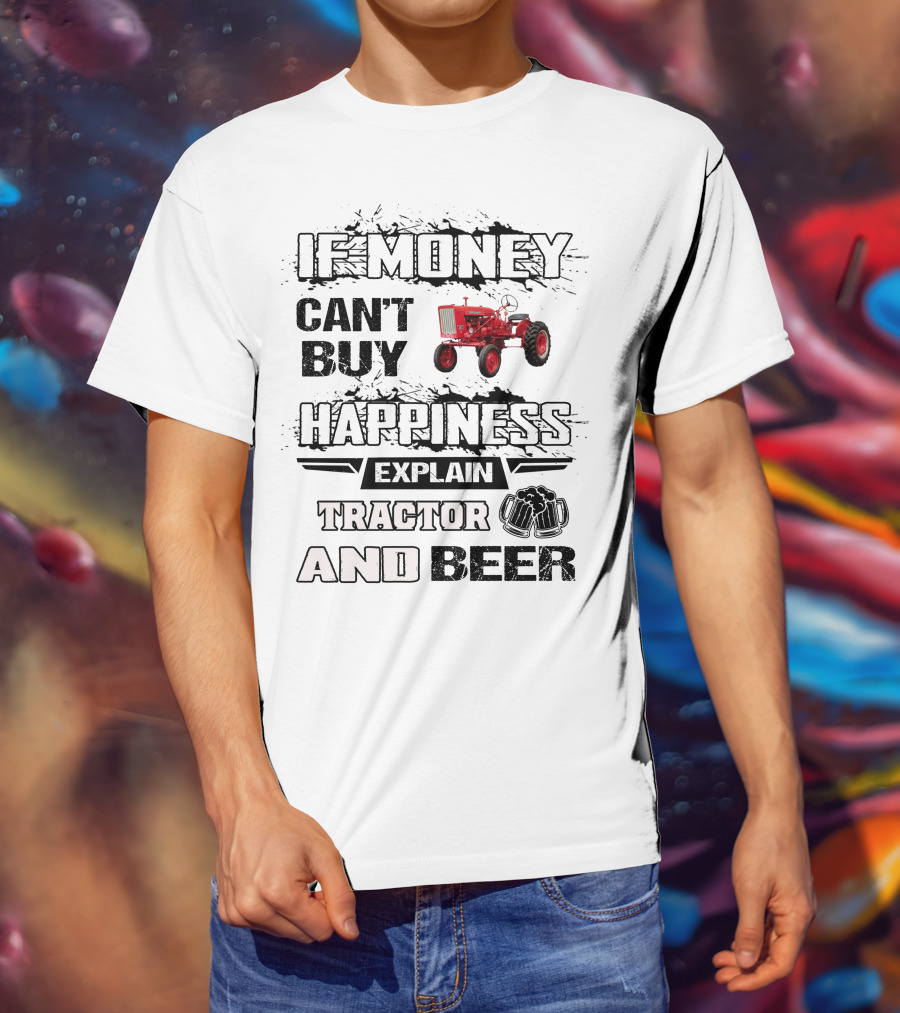 Farmall 140 660 If Money Can't Buy Happiness Explain Tractor And Beer T-Shirt