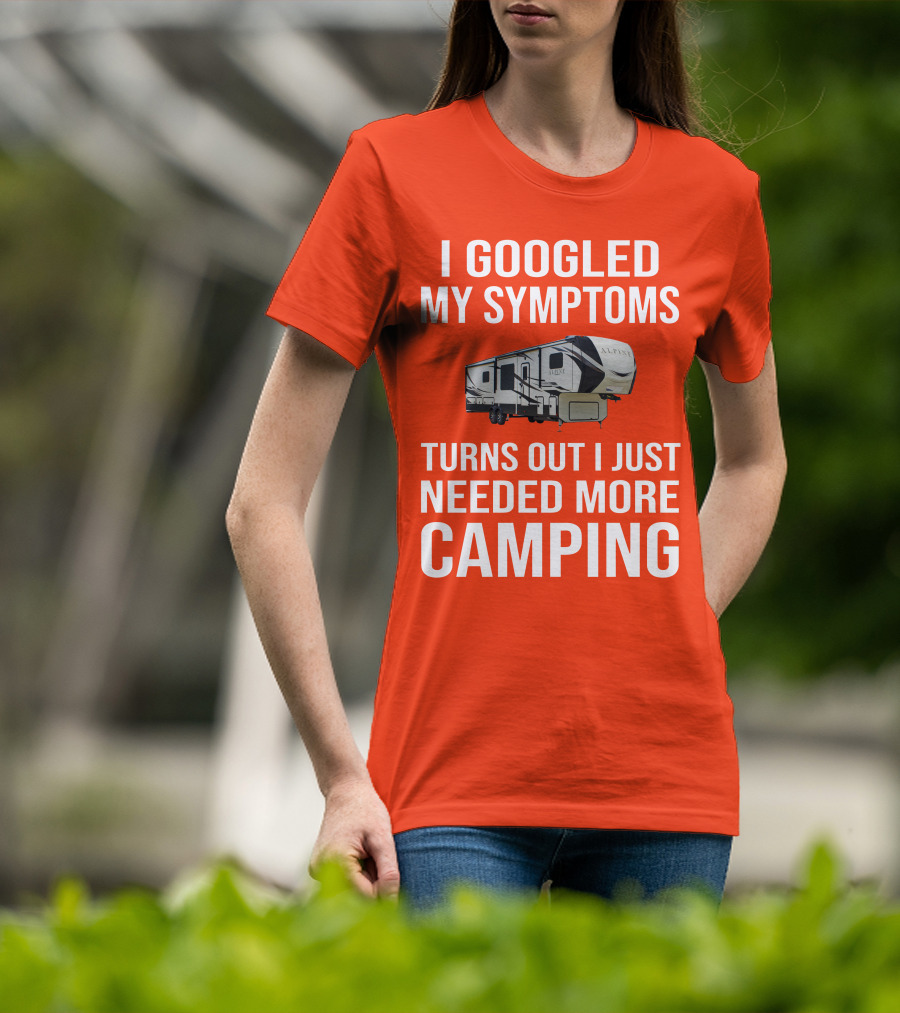 I Googled My Symptoms Turns Out I Just Needed More Camping T-Shirt