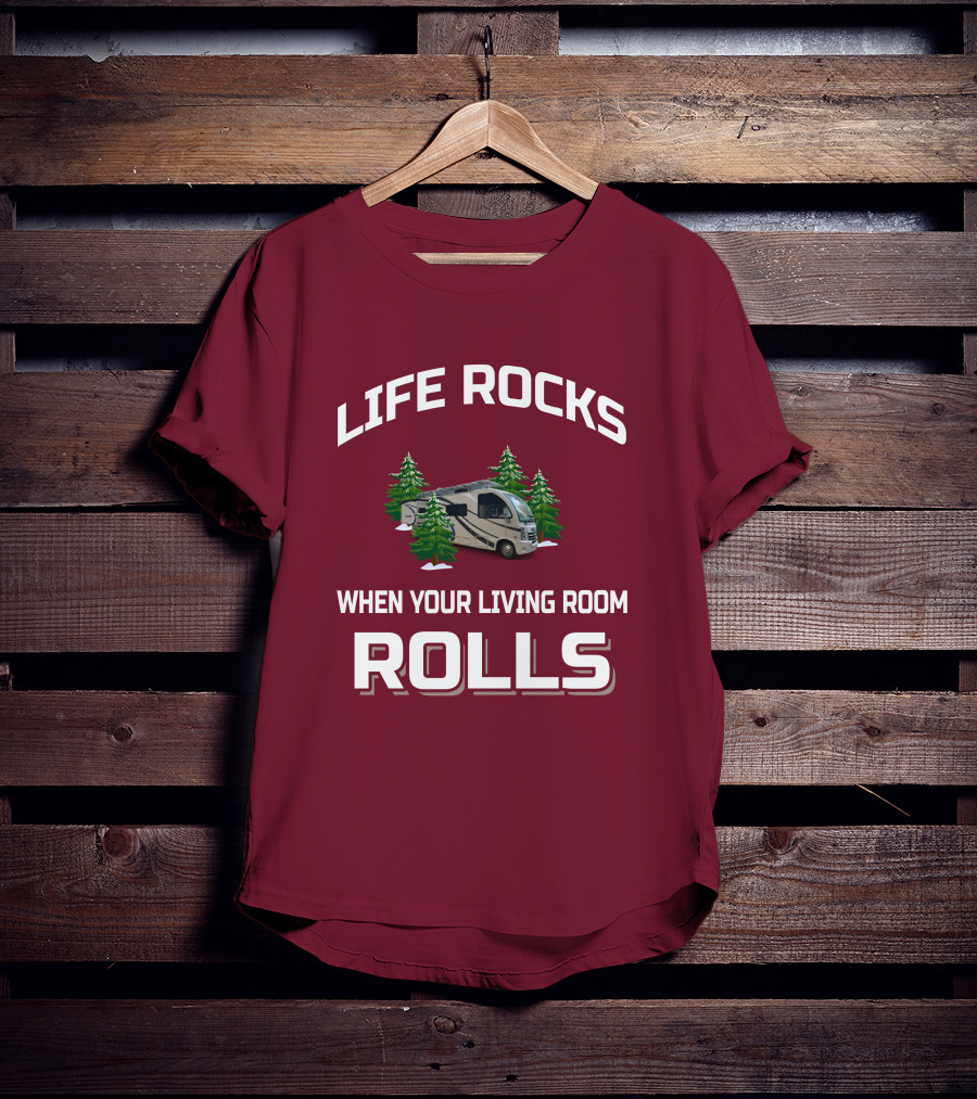 LIFE ROCKS WHEN YOUR LIVING ROOM ROLLS Full Time RV T-Shirt