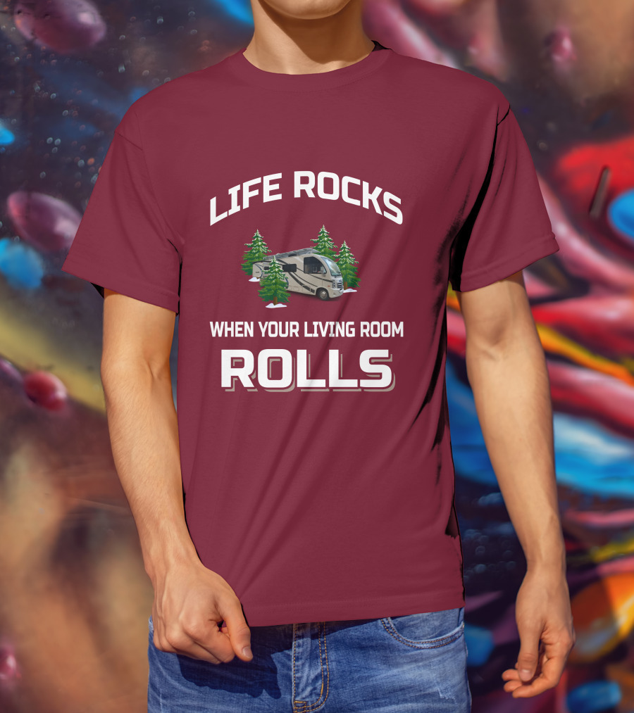 LIFE ROCKS WHEN YOUR LIVING ROOM ROLLS Full Time RV T-Shirt