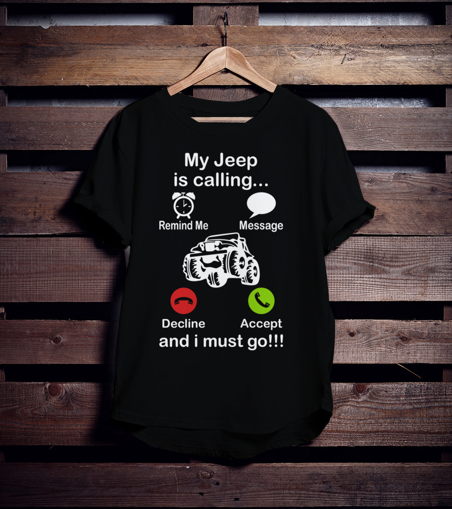 My Jeep Is Calling Remind Me Message Decline Accept And I Must Go T-Shirt