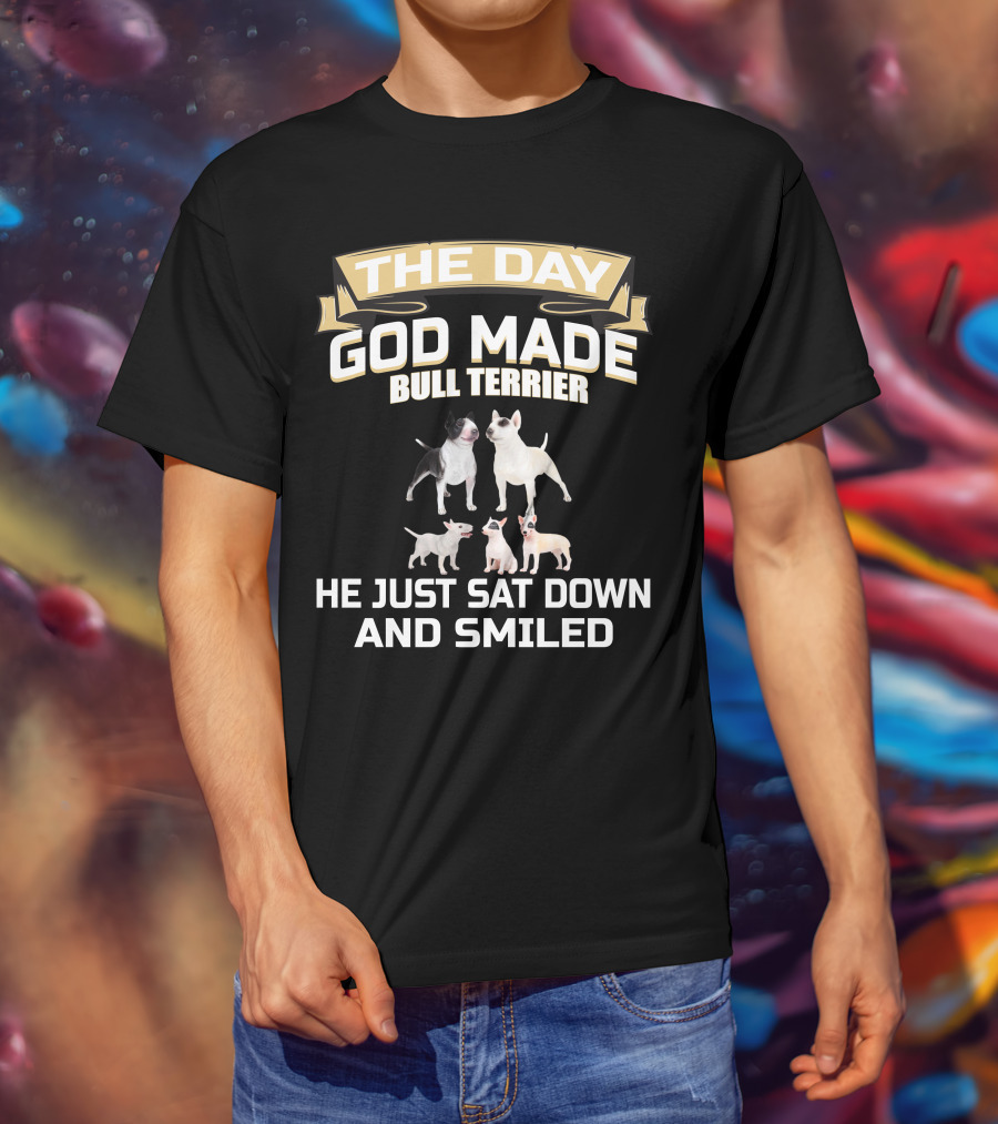 The Day God Made Bull Terrier He Just Sat Down And Smiled T-Shirt