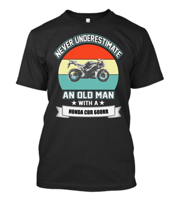 Never Underestimate An Old Man With A Honda Cbr 600Rr T-Shirt