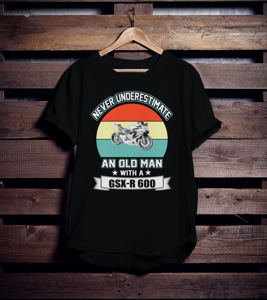 Never Underestimate An Old Man With A GSX-R 600 T-Shirt