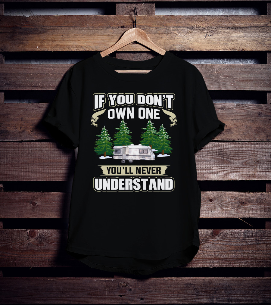If You Don’t Own One You’ll Never Understand RV Camping T-Shirt