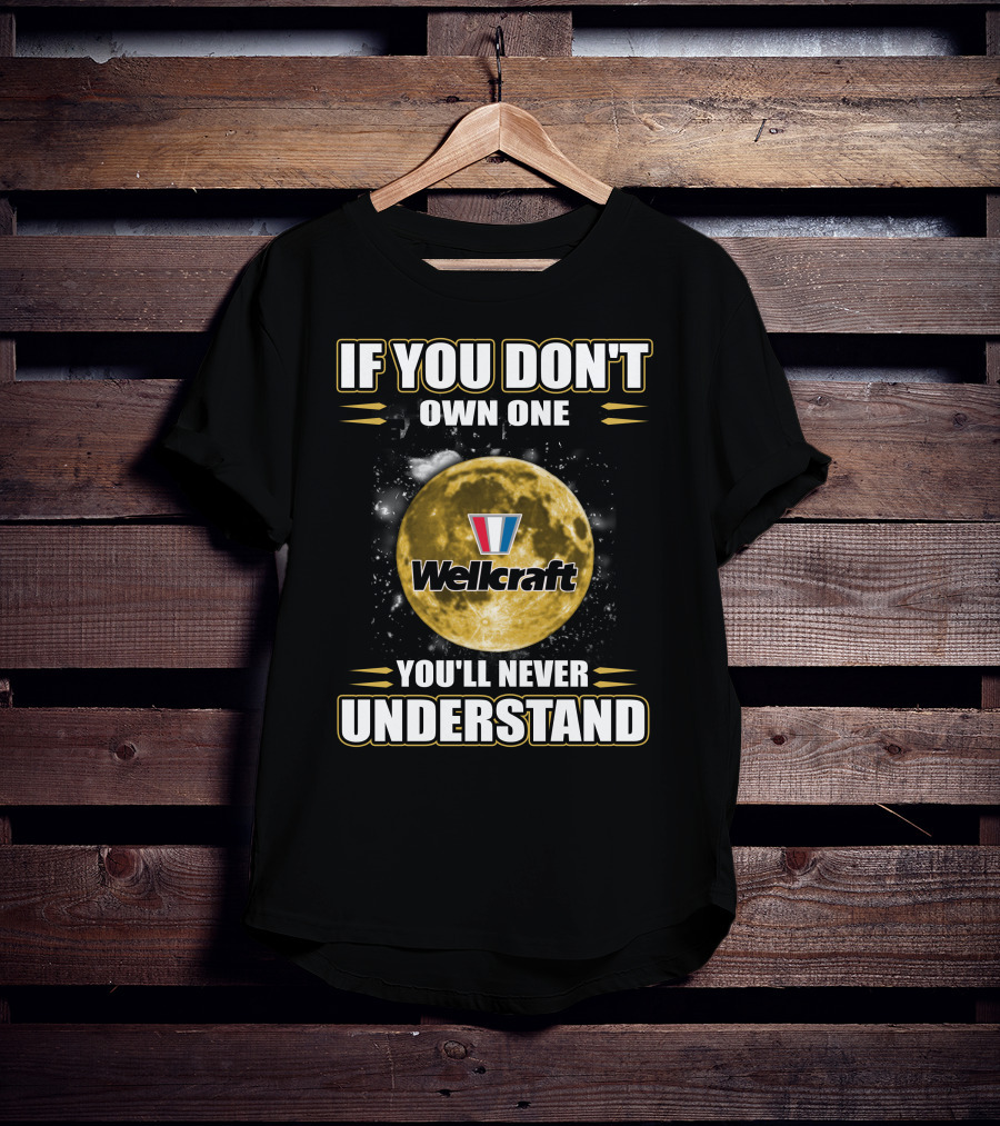 If You Don't Own One Wellcraft You'll Never Understand T-Shirt