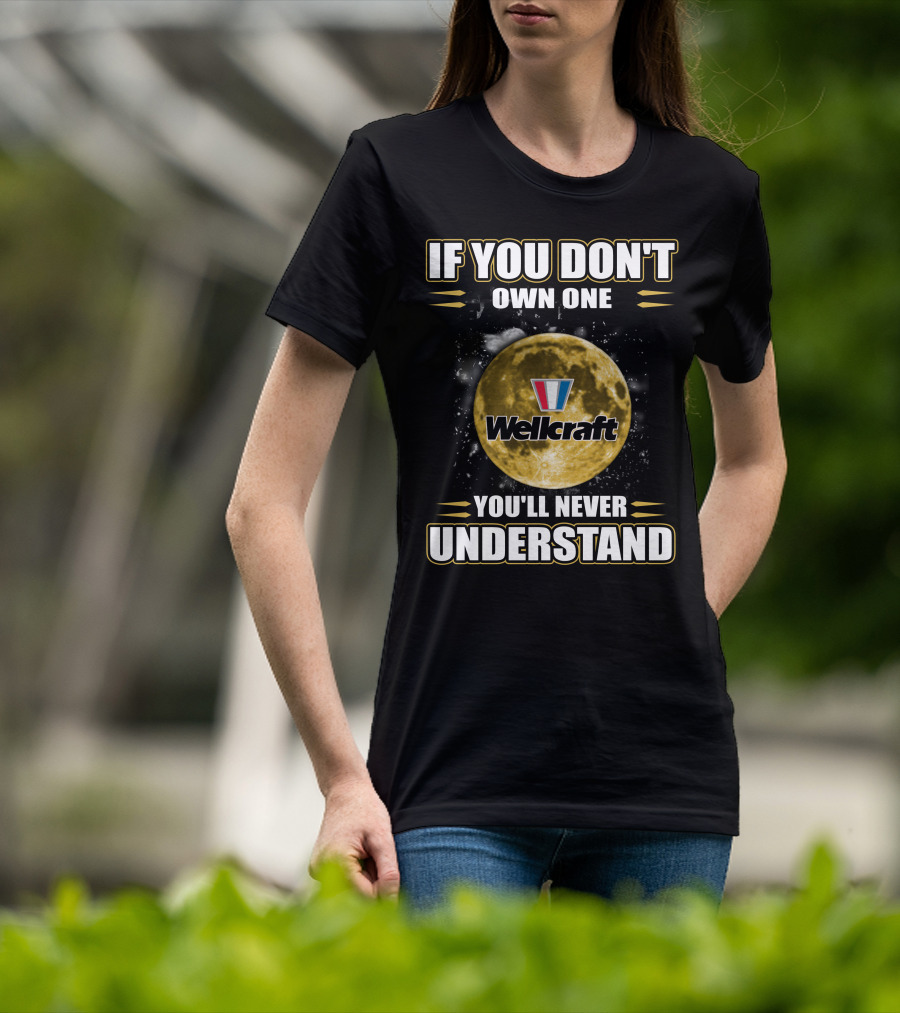 If You Don't Own One Wellcraft You'll Never Understand T-Shirt
