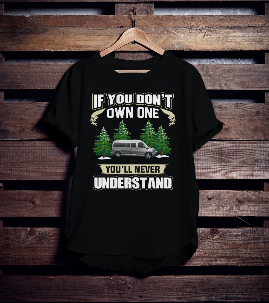 If You Don't Own One You'll Never Understand Explorer Van Conversions T-Shirt