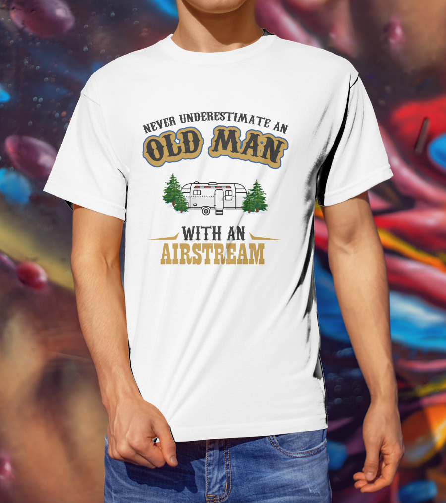 Never Underestimate An Old Man With An Airstream T-Shirt