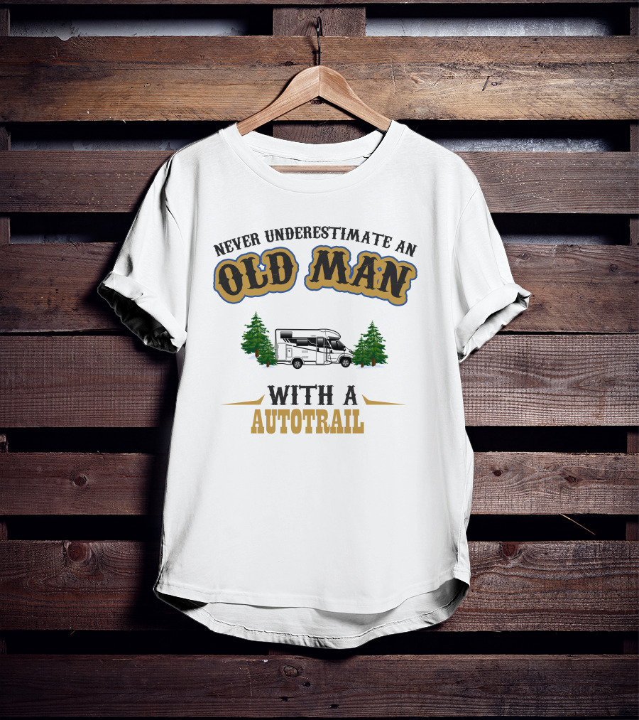 Never Underestimate An Old Man With A Autotrail T-Shirt