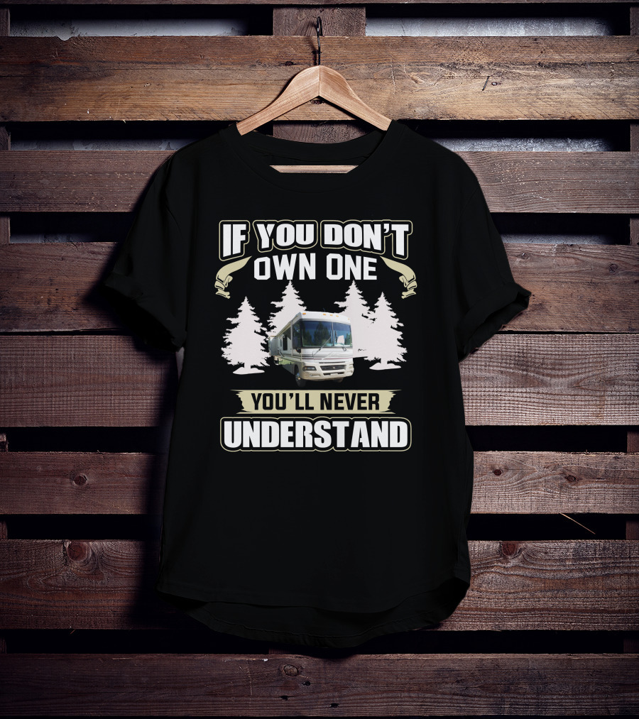If You Don't Own One You'll Never Understand American RV T-Shirt