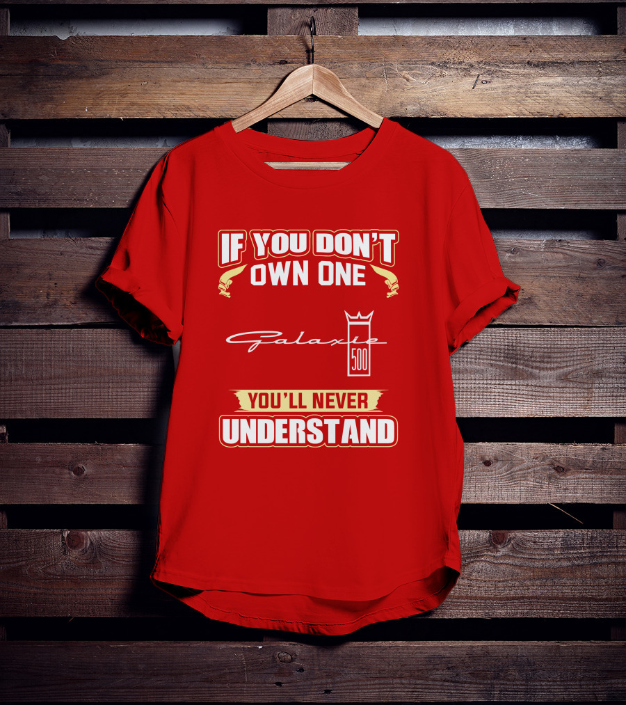 If You Don't Own One Galaxie 500 You'll Never Understand T-Shirt