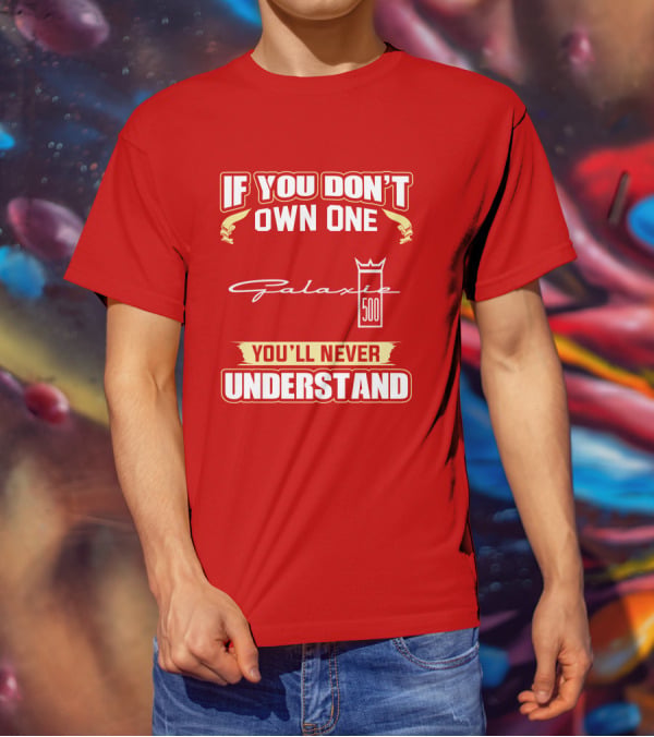 If You Don't Own One Galaxie 500 You'll Never Understand T-Shirt
