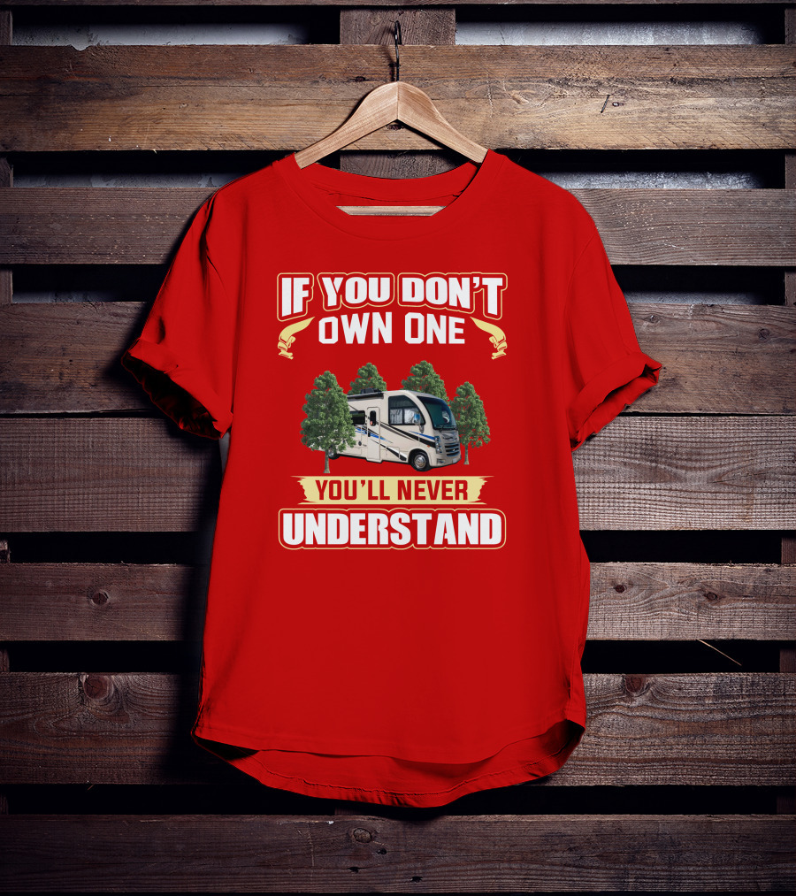If You Don't Own One You'll Never Understand RV T-Shirt