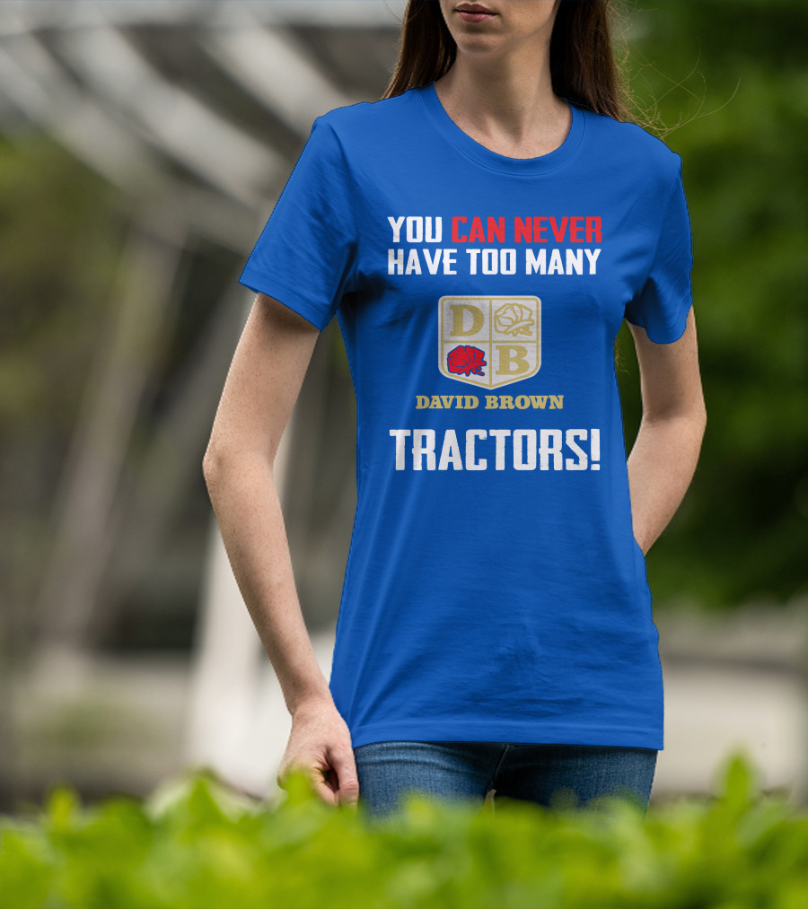You Can Never Have Too Many David Brown Tractors T-Shirt