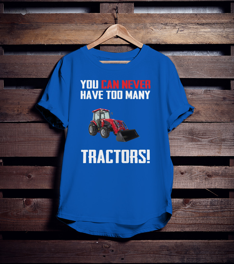 You Can Never Have Too Many Tractors T-Shirt