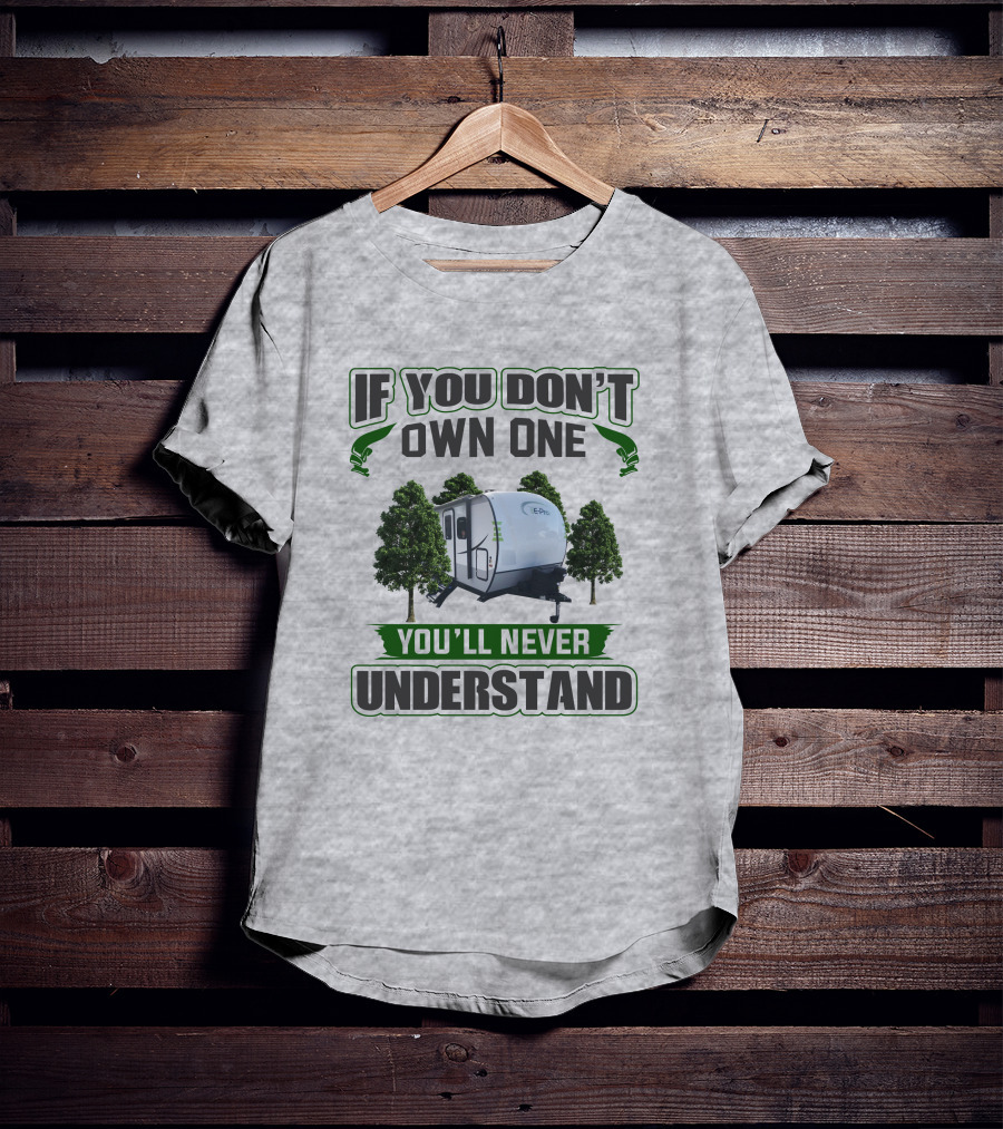 If You Don't Own One You'll Never Understand E Pro Camper T-Shirt