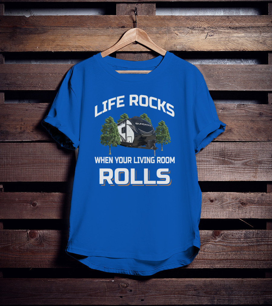 Life Rocks When Your Living Room Rolls Sun Dance Rv Camper T-Shirt