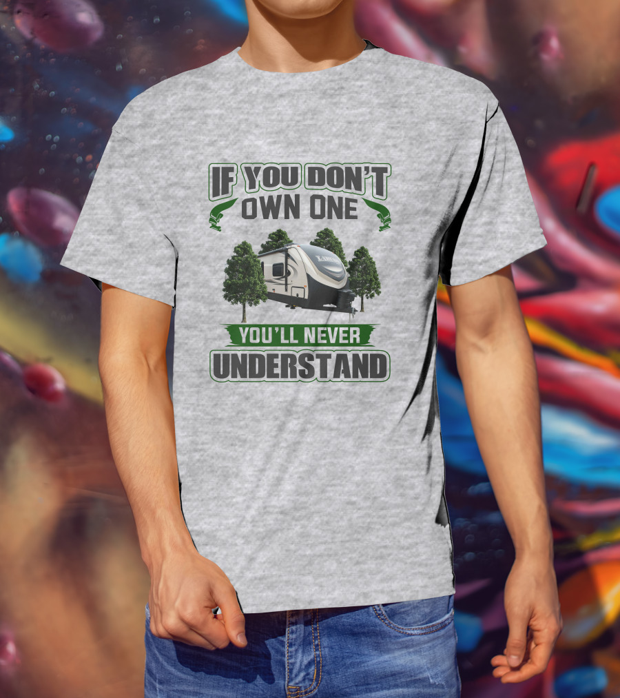 If You Don't Own One You'll Never Understand Laredo RV Trailer Camping T-Shirt