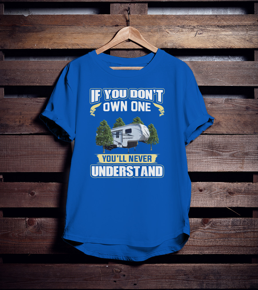If You Don't Own One You'll Never Understand Iconic RV T-Shirt